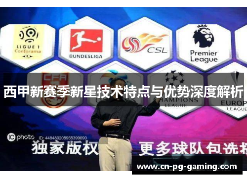 西甲新赛季新星技术特点与优势深度解析