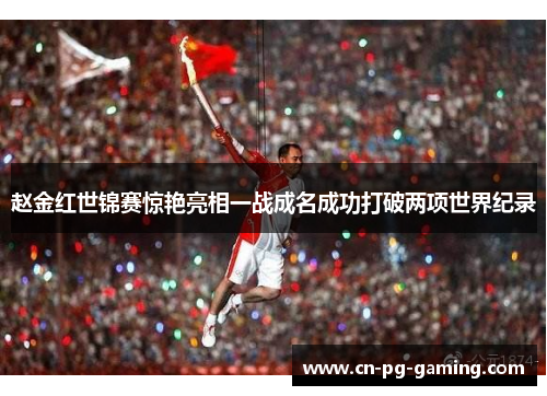 赵金红世锦赛惊艳亮相一战成名成功打破两项世界纪录