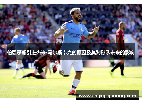 伯恩茅斯引进杰米·马尔斯卡克的原因及其对球队未来的影响
