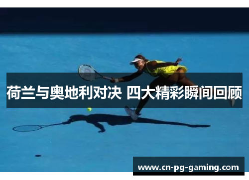 荷兰与奥地利对决 四大精彩瞬间回顾