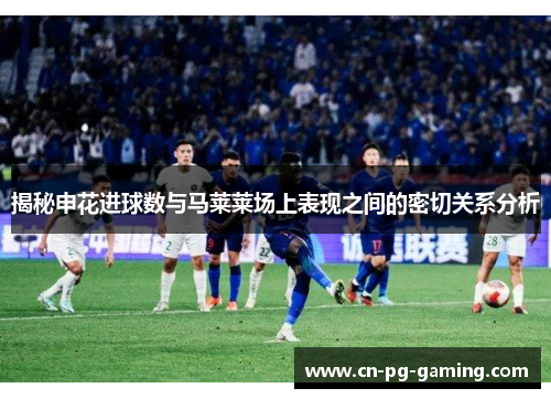 揭秘申花进球数与马莱莱场上表现之间的密切关系分析