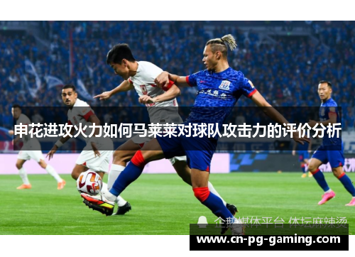 申花进攻火力如何马莱莱对球队攻击力的评价分析