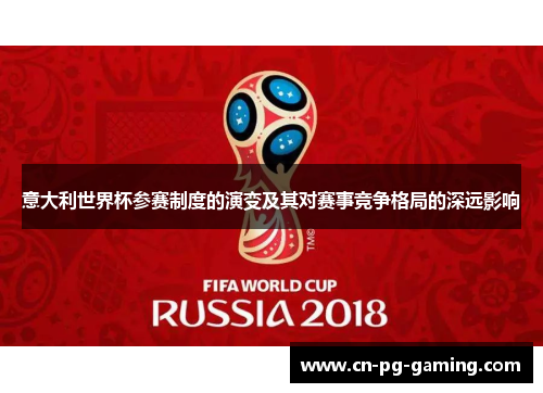 意大利世界杯参赛制度的演变及其对赛事竞争格局的深远影响