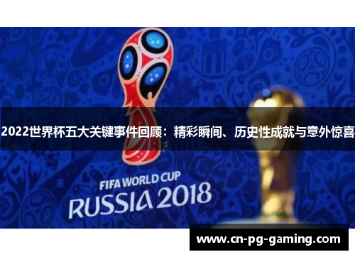 2022世界杯五大关键事件回顾：精彩瞬间、历史性成就与意外惊喜