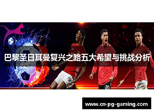 巴黎圣日耳曼复兴之路五大希望与挑战分析
