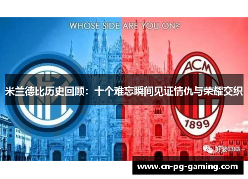 米兰德比历史回顾:十个难忘瞬间见证情仇与荣耀交织 米兰德比历史回顾:十个难忘瞬间见证情仇与荣耀交织