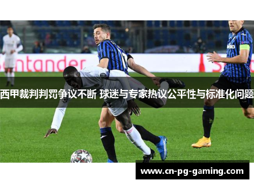 西甲裁判判罚争议不断 球迷与专家热议公平性与标准化问题 西甲裁判判罚争议不断 球迷与专家热议公平性与标准化问题