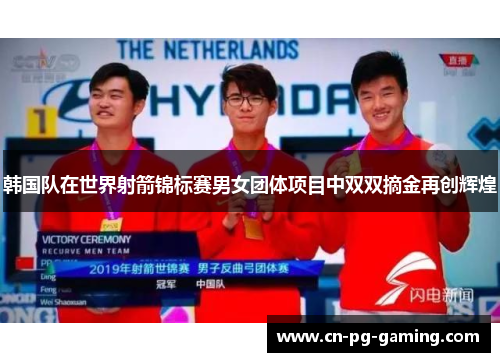 韩国队在世界射箭锦标赛男女团体项目中双双摘金再创辉煌