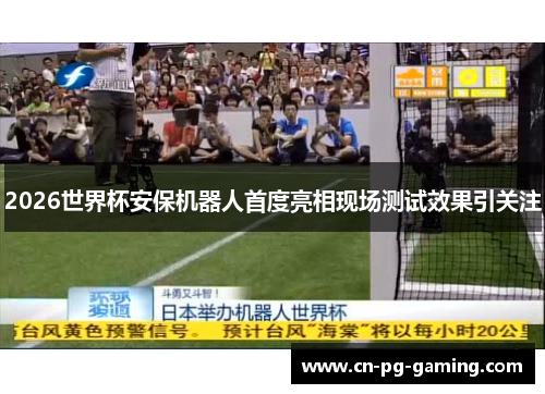 2026世界杯安保机器人首度亮相现场测试效果引关注
